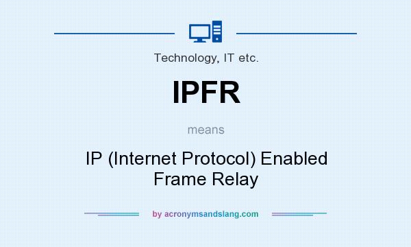 What does IPFR mean? It stands for IP (Internet Protocol) Enabled Frame Relay