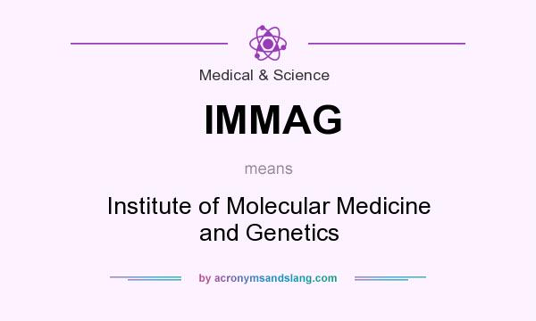 What does IMMAG mean? It stands for Institute of Molecular Medicine and Genetics