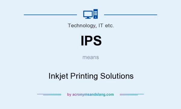 What does IPS mean? It stands for Inkjet Printing Solutions
