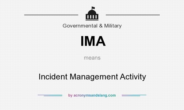What does IMA mean? It stands for Incident Management Activity