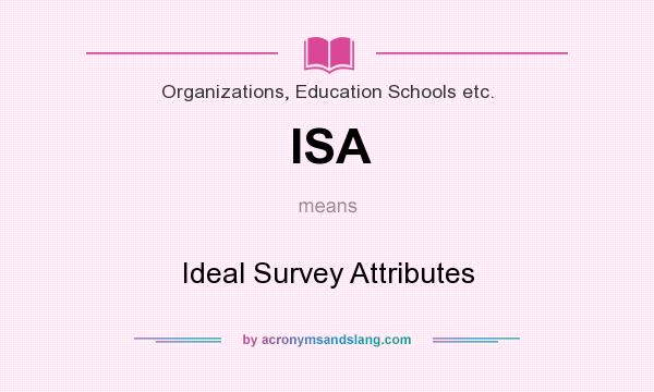 What does ISA mean? It stands for Ideal Survey Attributes