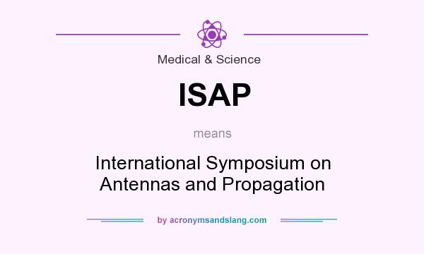 What does ISAP mean? It stands for International Symposium on Antennas and Propagation