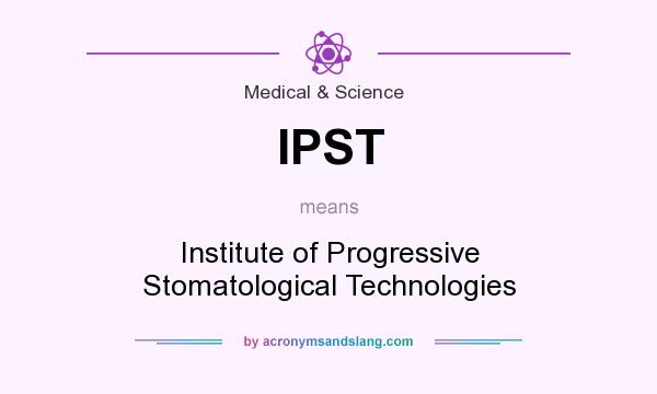 What does IPST mean? It stands for Institute of Progressive Stomatological Technologies