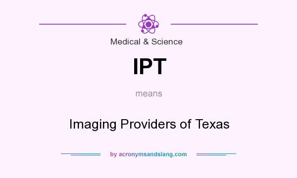 What does IPT mean? It stands for Imaging Providers of Texas