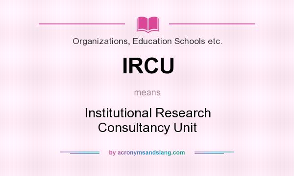 What does IRCU mean? It stands for Institutional Research Consultancy Unit
