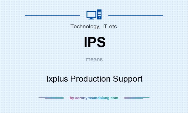 What does IPS mean? It stands for Ixplus Production Support