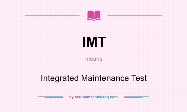 What does IMT mean? It stands for Integrated Maintenance Test
