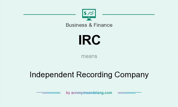 What does IRC mean? It stands for Independent Recording Company