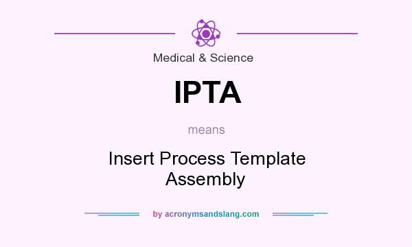 What does IPTA mean? It stands for Insert Process Template Assembly