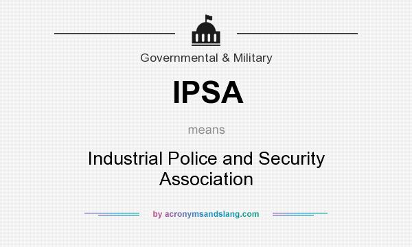 What does IPSA mean? It stands for Industrial Police and Security Association