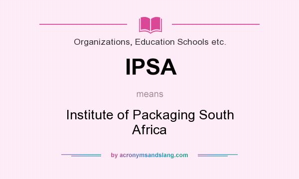 What does IPSA mean? It stands for Institute of Packaging South Africa