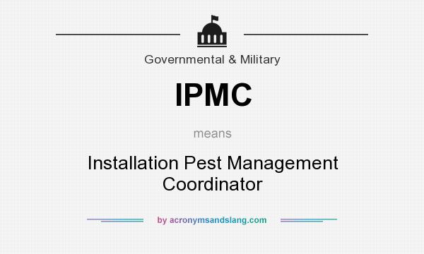 What does IPMC mean? It stands for Installation Pest Management Coordinator