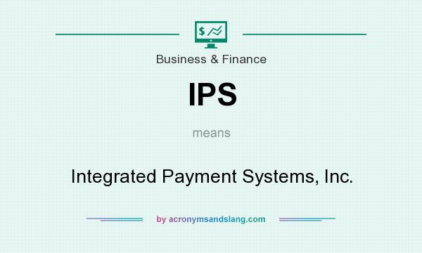 What does IPS mean? It stands for Integrated Payment Systems, Inc.