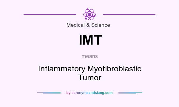 What does IMT mean? It stands for Inflammatory Myofibroblastic Tumor