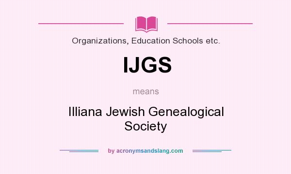 What does IJGS mean? It stands for Illiana Jewish Genealogical Society