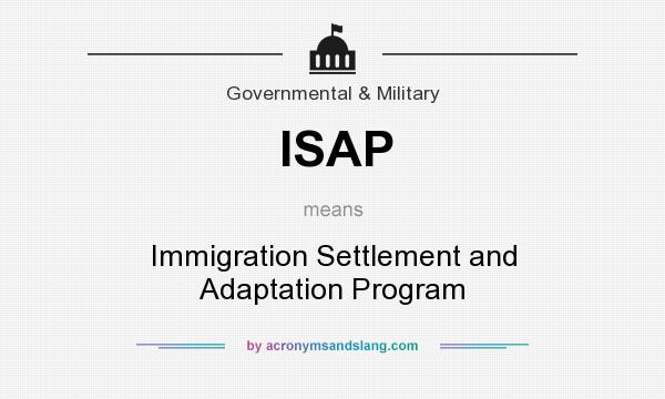 What does ISAP mean? It stands for Immigration Settlement and Adaptation Program