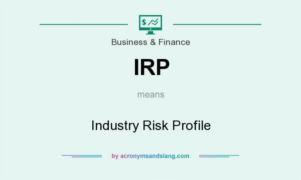 What does IRP mean? It stands for Industry Risk Profile