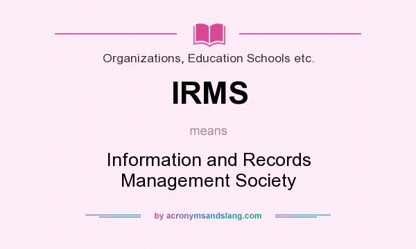 What does IRMS mean? It stands for Information and Records Management Society