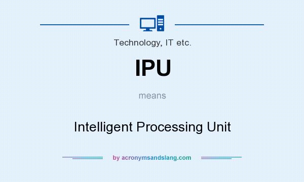 What does IPU mean? It stands for Intelligent Processing Unit