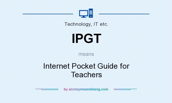 What does IPGT mean? It stands for Internet Pocket Guide for Teachers