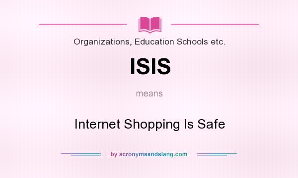 What does ISIS mean? It stands for Internet Shopping Is Safe