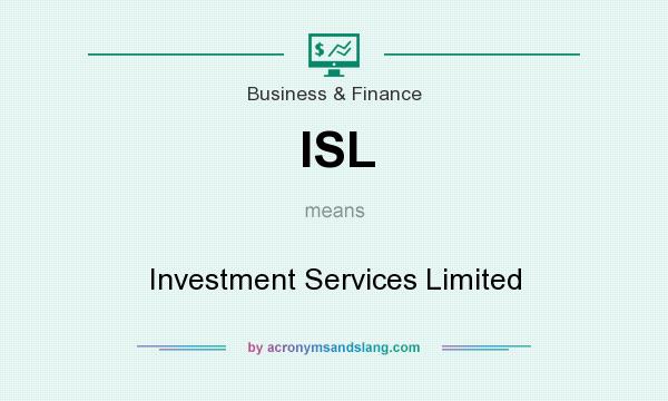 What does ISL mean? It stands for Investment Services Limited