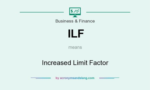 What does ILF mean? It stands for Increased Limit Factor