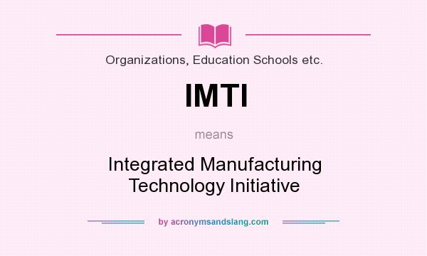 What does IMTI mean? It stands for Integrated Manufacturing Technology Initiative