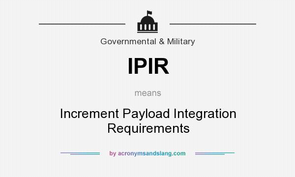 What does IPIR mean? It stands for Increment Payload Integration Requirements