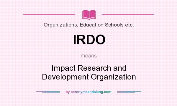 What does IRDO mean? It stands for Impact Research and Development Organization