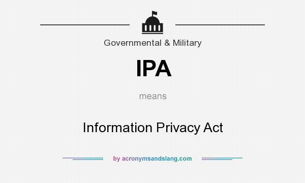 What does IPA mean? It stands for Information Privacy Act