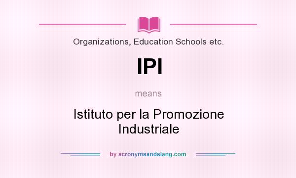 What does IPI mean? It stands for Istituto per la Promozione Industriale