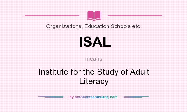 What does ISAL mean? It stands for Institute for the Study of Adult Literacy