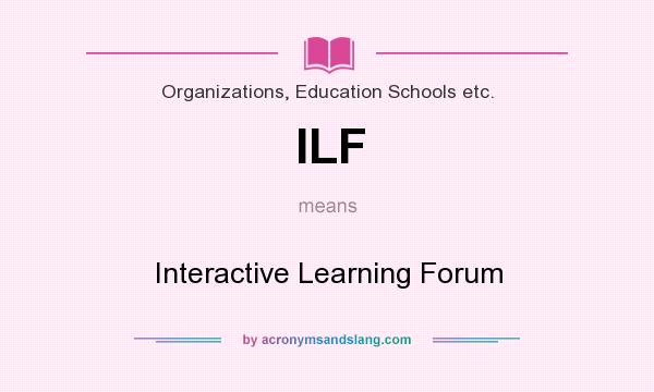 What does ILF mean? It stands for Interactive Learning Forum