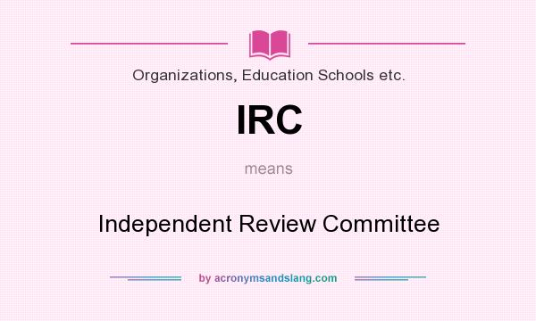 What does IRC mean? It stands for Independent Review Committee