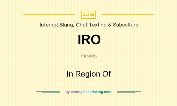 What does IRO mean? It stands for In Region Of