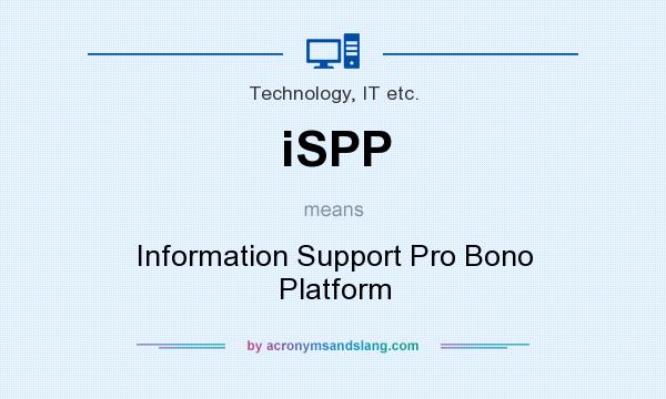 What does iSPP mean? It stands for Information Support Pro Bono Platform