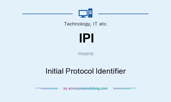 What does IPI mean? It stands for Initial Protocol Identifier
