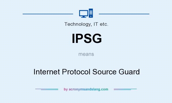 What does IPSG mean? It stands for Internet Protocol Source Guard