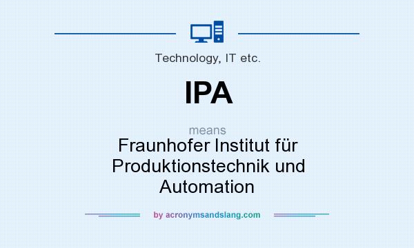 What does IPA mean? It stands for Fraunhofer Institut für Produktionstechnik und Automation