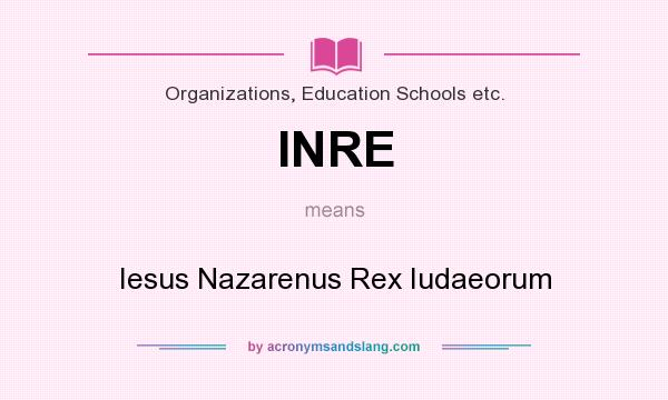 What does INRE mean? It stands for Iesus Nazarenus Rex Iudaeorum