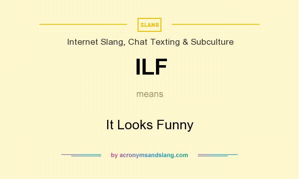 What does ILF mean? It stands for It Looks Funny