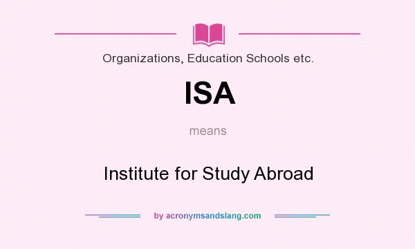 What does ISA mean? It stands for Institute for Study Abroad
