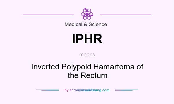 What does IPHR mean? It stands for Inverted Polypoid Hamartoma of the Rectum