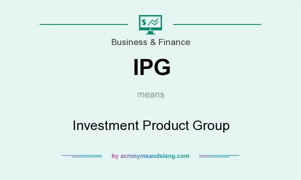 What does IPG mean? It stands for Investment Product Group