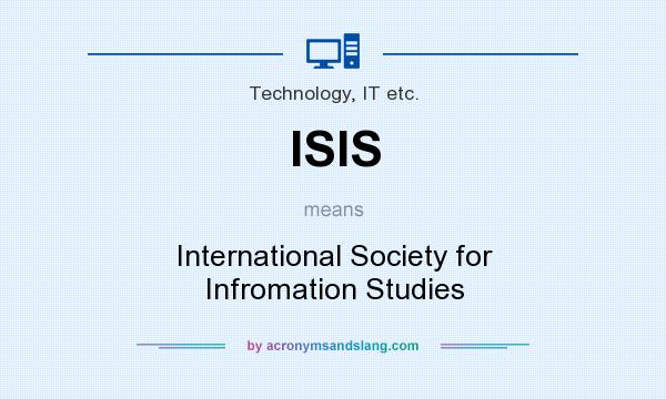 What does ISIS mean? It stands for International Society for Infromation Studies