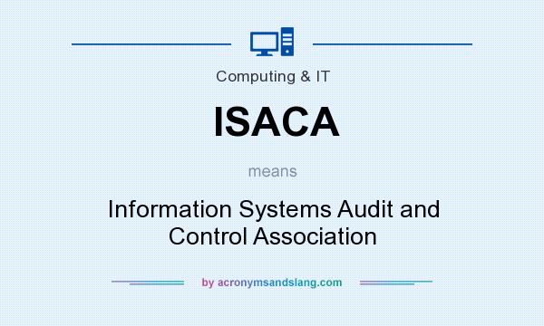 What does ISACA mean? It stands for Information Systems Audit and Control Association