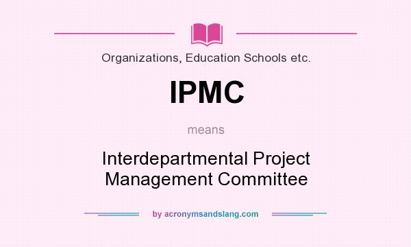 What does IPMC mean? It stands for Interdepartmental Project Management Committee