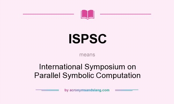 What does ISPSC mean? It stands for International Symposium on Parallel Symbolic Computation