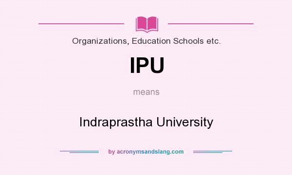 What does IPU mean? It stands for Indraprastha University
